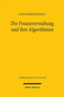 Die Finanzverwaltung und ihre Algorithmen : Rechtliche Grenzen regelbasierter und lernender Risikomanagementsysteme im Steuerverfahren - Book