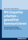 Mit Empathie arbeiten - gewaltfrei kommunizieren : Praxistraining fur Pflege, Soziale Arbeit und Erziehung - eBook