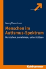Menschen im Autismus-Spektrum : Verstehen, annehmen, unterstutzen - eBook