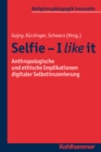 Selfie - I like it : Anthropologische und ethische Implikationen digitaler Selbstinszenierung - eBook