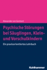 Psychische Storungen bei Sauglingen, Klein- und Vorschulkindern : Ein praxisorientiertes Lehrbuch - eBook