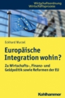 Europaische Integration wohin? : Zu Wirtschafts-, Finanz- und Geldpolitik sowie Reformen der EU - eBook