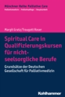 Spiritual Care in Qualifizierungskursen fur nicht-seelsorgliche Berufe : Grundsatze der Deutschen Gesellschaft fur Palliativmedizin - eBook