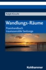 Wandlungs-Raume : Praxishandbuch traumasensible Seelsorge - eBook