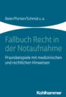 Fallbuch Recht in der Notaufnahme : Praxisbeispiele mit medizinischen und rechtlichen Hinweisen - eBook