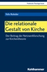 Die relationale Gestalt von Kirche : Der Beitrag der Netzwerkforschung zur Kirchentheorie - eBook