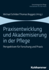 Praxisentwicklung und Akademisierung in der Pflege : Perspektiven fur Forschung und Praxis - eBook
