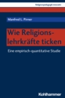 Wie Religionslehrkrafte ticken : Eine empirisch-quantitative Studie - eBook