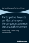 Partizipative Projekte zur Gestaltung von Versorgungssystemen im Gesundheitswesen : Entwicklung, Umsetzung und Reflexion - eBook