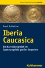 Iberia Caucasica : Ein Kleinkonigreich im Spannungsfeld groer Imperien - eBook