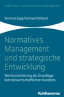 Normatives Management und strategische Entwicklung : Werteorientierung als Grundlage betriebswirtschaftlichen Handelns - eBook