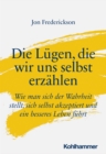 Die Lugen, die wir uns selbst erzahlen : Wie man sich der Wahrheit stellt, sich selbst akzeptiert und ein besseres Leben fuhrt - eBook