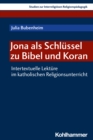 Jona als Schlussel zu Bibel und Koran : Intertextuelle Lekture im katholischen Religionsunterricht - eBook