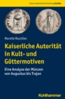 Kaiserliche Autoritat in Kult- und Gottermotiven : Eine Analyse der Munzen von Augustus bis Trajan - eBook