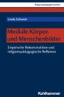 Mediale Korper- und Menschenbilder : Empirische Rekonstruktion und religionspadagogische Reflexion - eBook