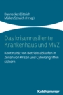 Das krisenresiliente Krankenhaus und MVZ : Kontinuitat von Betriebsablaufen in Zeiten von Krisen und Cyberangriffen sichern - eBook