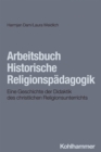 Arbeitsbuch Historische Religionspadagogik : Eine Geschichte der Didaktik des christlichen Religionsunterrichts - eBook