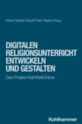 Digitalen Religionsunterricht entwickeln und gestalten : Das Projekt KathReliOnline - eBook