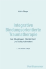 Integrative Bindungsorientierte Traumatherapie bei Sauglingen, Kleinkindern und Vorschulkindern - eBook
