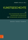 Kunstgeschichte an Polytechnischen Instituten, Technischen Hochschulen und Technischen Universitaten : Geschichte - Positionen - Perspektiven - eBook