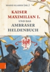 Kaiser Maximilian I. und das Ambraser Heldenbuch - eBook