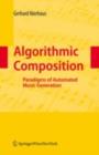 Algorithmic Composition : Paradigms of Automated Music Generation - eBook