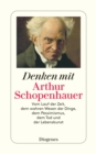 Denken mit Arthur Schopenhauer : Vom Lauf der Zeit, dem wahren Wesen der Dinge, dem Pessimismus, dem Tod und der Lebenskunst - eBook