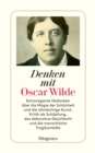 Denken mit Oscar Wilde : Extravagante Gedanken uber die Magie der Schonheit und die allmachtige Kunst, Kritik als Schopfung, das dekorative Geschlecht und die menschliche Tragikomodie - eBook