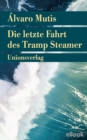 Die letzte Fahrt des Tramp Steamer : Roman. Die Abenteuer und Irrfahrten des Gaviero Maqroll - eBook