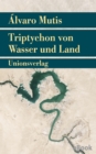 Triptychon von Wasser und Land : Roman. Die Abenteuer und Irrfahrten des Gaviero Maqroll - eBook