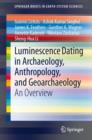 Luminescence Dating in Archaeology, Anthropology, and Geoarchaeology : An Overview - eBook