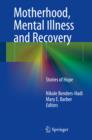 Motherhood, Mental Illness and Recovery : Stories of Hope - eBook