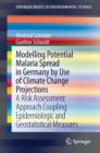 Modelling Potential Malaria Spread in Germany by Use of Climate Change Projections : A Risk Assessment Approach Coupling Epidemiologic and Geostatistical Measures - eBook