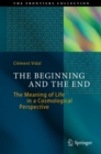 The Beginning and the End : The Meaning of Life in a Cosmological Perspective - eBook