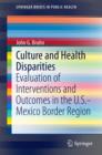 Culture and Health Disparities : Evaluation of Interventions and Outcomes in the U.S.-Mexico Border Region - eBook