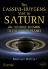 The Cassini-Huygens Visit to Saturn : An Historic Mission to the Ringed Planet - eBook