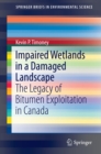 Impaired Wetlands in a Damaged Landscape : The Legacy of Bitumen Exploitation in Canada - eBook