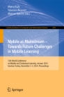 Mobile as Mainstream - Towards Future Challenges in Mobile Learning : 13th World Conference on Mobile and Contextual Learning, mLearn 2014, Istanbul, Turkey, November 3-5, 2014. Proceedings - eBook