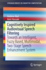 Cognitively Inspired Audiovisual Speech Filtering : Towards an Intelligent, Fuzzy Based, Multimodal, Two-Stage Speech Enhancement System - eBook