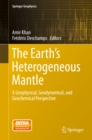 The Earth's Heterogeneous Mantle : A Geophysical, Geodynamical, and Geochemical Perspective - eBook