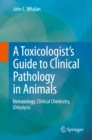 A Toxicologist's Guide to Clinical Pathology in Animals : Hematology, Clinical Chemistry, Urinalysis - eBook