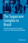 The Sugarcane Complex in Brazil : The Role of Innovation in a Dynamic Sector on Its Path Towards Sustainability - eBook