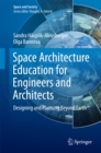 Space Architecture Education for Engineers and Architects : Designing and Planning Beyond Earth - eBook