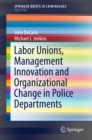 Labor Unions, Management Innovation and Organizational Change in Police Departments - eBook