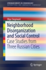 Neighborhood Disorganization and Social Control : Case Studies from Three Russian Cities - eBook