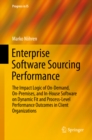 Enterprise Software Sourcing Performance : The Impact Logic of On-Demand, On-Premises, and In-House Software on Dynamic Fit and Process-Level Performance Outcomes in Client Organizations - eBook