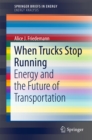 When Trucks Stop Running : Energy and the Future of Transportation - eBook