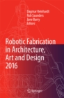 Robotic Fabrication in Architecture, Art and Design 2016 - eBook