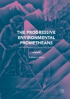 The Progressive Environmental Prometheans : Left-Wing Heralds of a "Good Anthropocene" - eBook