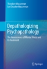 Depathologizing Psychopathology : The Neuroscience of Mental Illness and Its Treatment - eBook